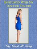 Read Infatuated With My Luscious Teacher, written by Dick B Long Read Infatuated With My Luscious Teacher, written by Dick B Long