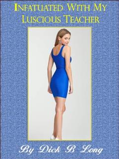Infatuated With My Luscious Teacher, written by Dick B Long