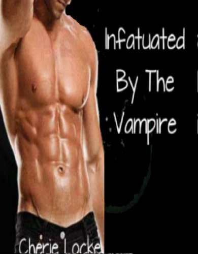 Read Infatuated By The Vampire (...By The Vampire Book 2), written by Cherie Locke