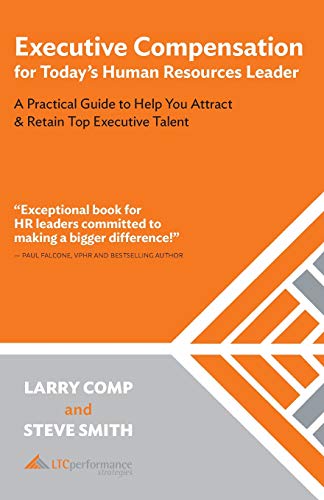 Read Executive Compensation for Today's Human Resources Leader: A Practical Guide to Help You Attract & Retain Top Executive Talent, written by Larry Comp; Steve Smith