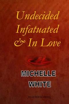 Undecided, Infatuated and In Love, written by Michelle White