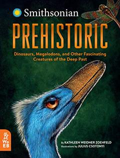 Prehistoric: Dinosaurs, Megalodons, and Other Fascinating Creatures of the Deep Past, written by Kathleen Weidner Zoehfeld