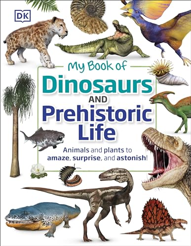 Read My Book of Dinosaurs and Prehistoric Life: Animals and plants to amaze, surprise, and astonish!, written by DK; Dean R. Lomax