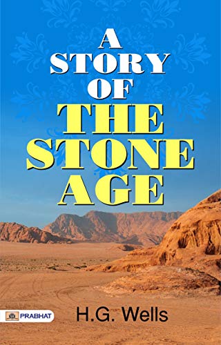 Read A Story of the Stone Age (One of the Best Fiction Novel) - Journey to Prehistoric Times: A Captivating Tale from the Stone Age by H.G. Wells, written by H.G. Wells