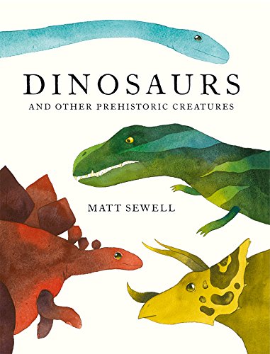 Read Dinosaurs: and Other Prehistoric Creatures, written by Matt Sewell