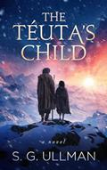 Read The Téuta's Child: A Breathtaking Novel of Ancient Civilizations, written by S. G. Ullman