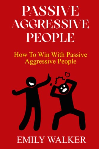 Read PASSIVE-AGGRESSIVE PEOPLE: How To Win With Passive-Aggressive People, written by EMILY WALKER