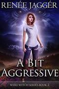 Read A Bit Aggressive (Were Witch Book 2), written by Renée Jaggér