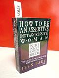 Read How to Be An Assertive (Not Agressive) Woman (Not Aggressive Woman in Life, in Love, and on the Job : The Total Guide to Self-Assertiveness), written by Jean Baer Read How to Be An Assertive (Not Agressive) Woman (Not Aggressive Woman in Life, in Love, and on the Job : The Total Guide to Self-Assertiveness), written by Jean Baer