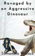 Read Ravaged by an Aggressive Dinosaur (Erotica) (Dinosaur Erotica Series), written by Samantha Wilcock