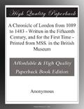 Read A Chronicle of London from 1089 to 1483 - Written in the Fifteenth Century, and for the First Time - Printed from MSS. in the British Museum, written by Anonymous . Read A Chronicle of London from 1089 to 1483 - Written in the Fifteenth Century, and for the First Time - Printed from MSS. in the British Museum, written by Anonymous .