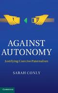 Read Against Autonomy: Justifying Coercive Paternalism, written by Sarah Conly