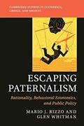 Read Escaping Paternalism: Rationality, Behavioral Economics, and Public Policy (Cambridge Studies in Economics, Choice, and Society), written by Mario J. Rizzo; Glen Whitman