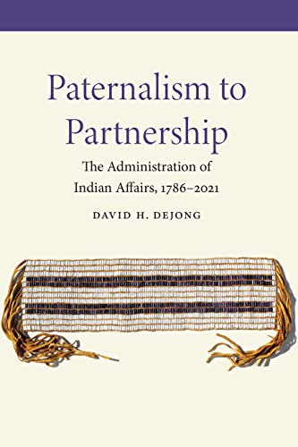 Read Paternalism to Partnership: The Administration of Indian Affairs, 1786-2021, written by David H. DeJong