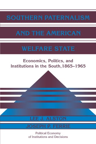 Read Southern Paternalism and the American Welfare State: Economics, Politics, and Institutions in the South, 1865-1965 (Political Economy of Institutions and Decisions), written by Lee Alston