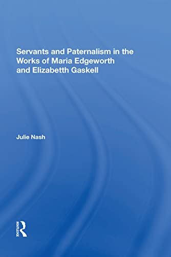 Read Servants and Paternalism in the Works of Maria Edgeworth and Elizabeth Gaskell, written by Julie Nash