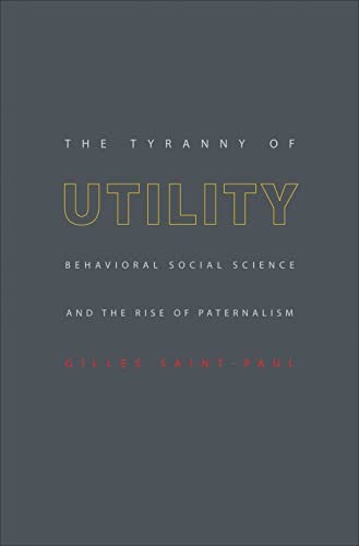 Read The Tyranny of Utility: Behavioral Social Science and the Rise of Paternalism, written by Gilles Saint-Paul