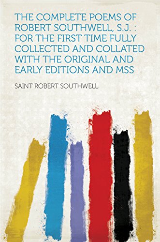 Read The Complete Poems of Robert Southwell, S.J. : for the First Time Fully Collected and Collated With the Original and Early Editions and Mss, written by Southwell; Saint Robert