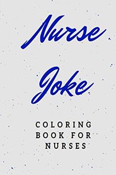 Nurse Joke: Coloring book for Nurses: Nurse Joke book and coloring. Funny swear joke for Adult, written by Mss Joke Nurse