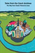 Read Tales From The Czech Archives: The Way from Ceska Trebova to Iowa, written by Diana Bigelow