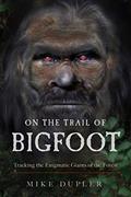 Read On the Trail of Bigfoot: Tracking the Enigmatic Giants of the Forest, written by Mike Dupler