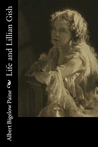 Read Life and Lillian Gish, written by Albert Bigelow Paine