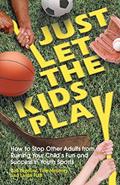 Read Just Let the Kids Play: How to Stop Other Adults from Ruining Your Child's Fun and Success in Youth Sports, written by Bob Bigelow