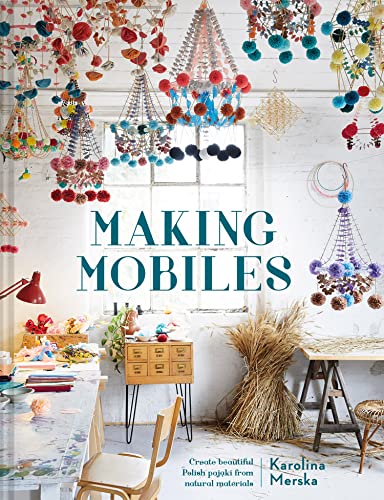 Read Making Mobiles: Create beautiful Polish pajaki from natural materials, written by Karolina Merska