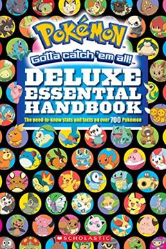 Pokémon Deluxe Essential Handbook: The Need-to-Know Stats and Facts on Over 700 Pokémon, written by Scholastic