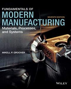 Fundamentals of Modern Manufacturing: Materials, Processes, and Systems, written by Mikell P. Groover