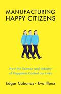 Read Manufacturing Happy Citizens: How the Science and Industry of Happiness Control our Lives, written by Edgar Cabanas; Eva Illouz