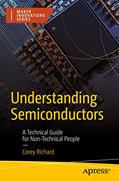 Read Understanding Semiconductors: A Technical Guide for Non-Technical People (Maker Innovations Series), written by Corey Richard