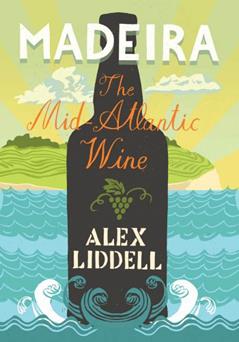 Madeira: The Mid-Atlantic Wine, written by Alexander Liddell