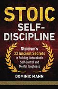 Read Stoic Self-Discipline: Stoicism's 33 Ancient Secrets to Building Unbreakable Self-Control and Mental Toughness, written by Dominic Mann