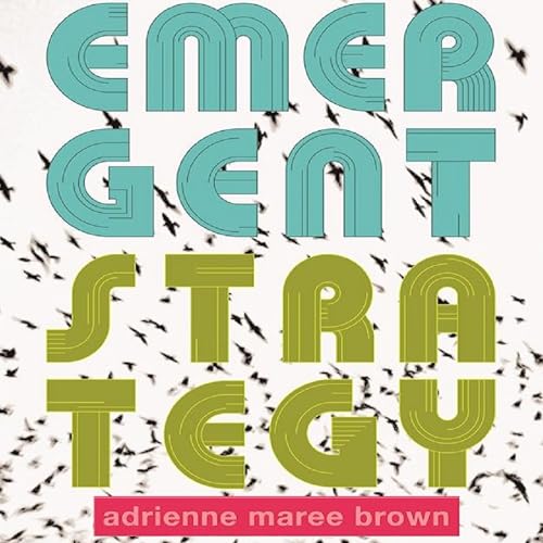 Read Emergent Strategy: Shaping Change, Changing Worlds, written by adrienne maree brown