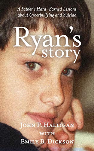 Read Ryan's Story: A Father's Hard-Earned Lessons about Cyberbullying and Suicide, written by John P. Halligan; Emily B. Dickson