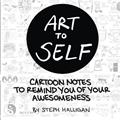 Read Art to Self: Cartoon notes to remind you of your awesomeness, written by Steph Halligan