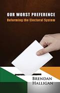 Read Our Worst Preference: Reforming the Electoral System, written by Brendan Halligan