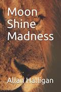 Read Moon Shine Madness, written by Allan Halligan