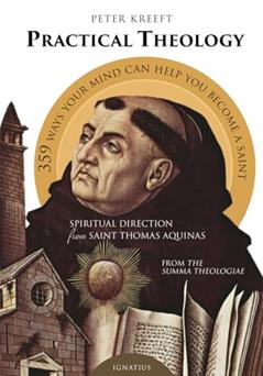 Practical Theology: Spiritual Direction from Saint Thomas Aquinas, written by Peter Kreeft