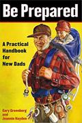 Read Be Prepared: A Practical Handbook for New Dads (A Gift for Dads), written by Gary Greenberg; Jeannie Hayden