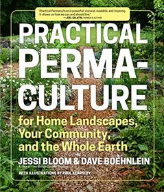 Practical Permaculture: for Home Landscapes, Your Community, and the Whole Earth, written by Jessi Bloom; Dave Boehnlein