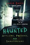 Read Haunted Asylums, Prisons, and Sanatoriums: Inside Abandoned Institutions for the Crazy, Criminal & Quarantined, written by Jamie Davis Whitmer
