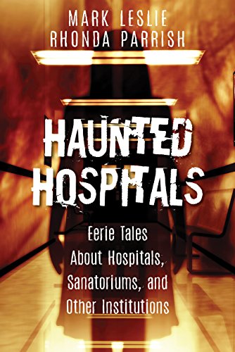 Read Haunted Hospitals: Eerie Tales About Hospitals, Sanatoriums, and Other Institutions, written by Mark Leslie; Rhonda Parrish