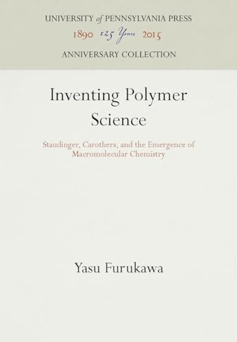 Read Inventing Polymer Science: Staudinger, Carothers, and the Emergence of Macromolecular Chemistry (Chemical Sciences in Society) (Anniversary Collection), written by Yasu Furukawa