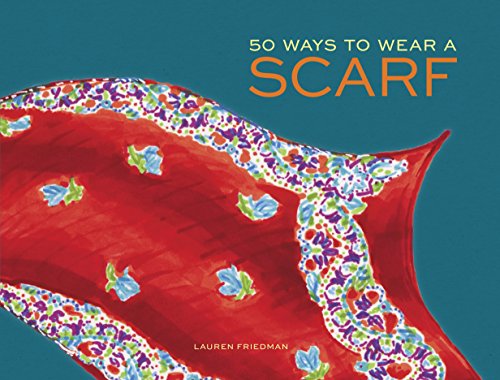 Read 50 Ways to Wear a Scarf: (Fashion Books, Fall and Winter Fashion Books, Scarf Fashion Books), written by Lauren Friedman
