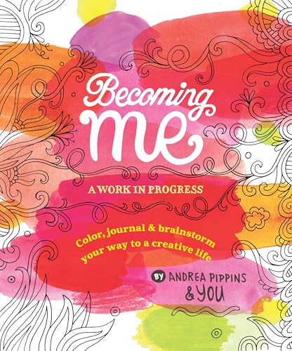 Read Becoming Me: A Work in Progress: Color, Journal & Brainstorm Your Way to a Creative Life, written by Andrea Pippins