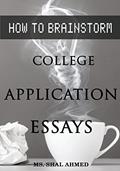 Read How To Brainstorm College Application Essays, written by Ms. Shal Ahmed
