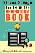 Read The Art Of The Brainstorm Book: A Simple Guide To Creative Improvement (Steve's Creative Advice), written by Steven Savage