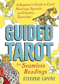 Guided Tarot: A Beginner's Guide to Card Meanings, Spreads, and Intuitive Exercises for Seamless Readings (Guided Metaphysical Readings), written by Stefanie Caponi
